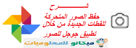 شرح كيفية حفظ الصور المتحركة للقطات الجديدة من خلال تطبيق جوجل للصور 1