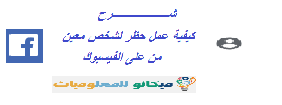 شرح كيفية عمل حظر لشخص معين من على الفيسبوك 1