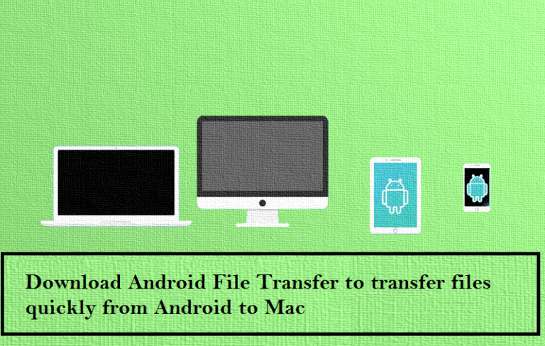 Download Android File Transfer to transfer files from Android to Mac 2021 2